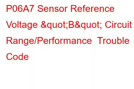 P06A7 Sensor Reference Voltage "B" Circuit Range/Performance Trouble Code