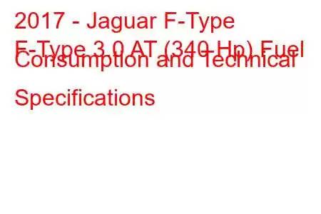 2017 - Jaguar F-Type
F-Type 3.0 AT (340 Hp) Fuel Consumption and Technical Specifications