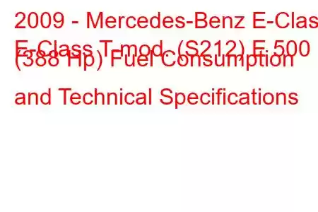 2009 - Mercedes-Benz E-Class
E-Class T-mod. (S212) E 500 (388 Hp) Fuel Consumption and Technical Specifications