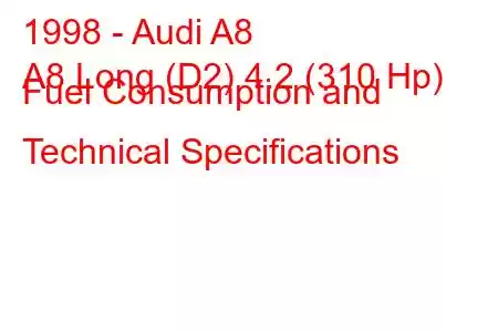 1998 - Audi A8
A8 Long (D2) 4.2 (310 Hp) Fuel Consumption and Technical Specifications