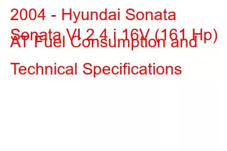 2004 - Hyundai Sonata
Sonata VI 2.4 i 16V (161 Hp) AT Fuel Consumption and Technical Specifications