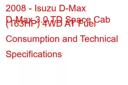 2008 - Isuzu D-Max
D-Max 3.0 TD Space Cab (163HP) 4WD AT Fuel Consumption and Technical Specifications