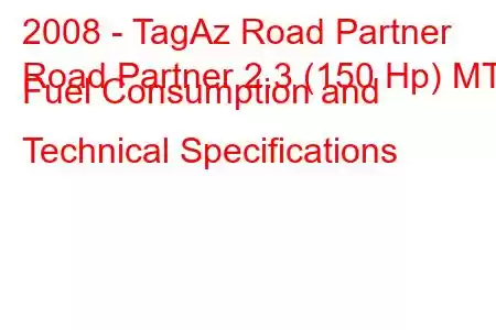 2008 - TagAz Road Partner
Road Partner 2.3 (150 Hp) MT Fuel Consumption and Technical Specifications