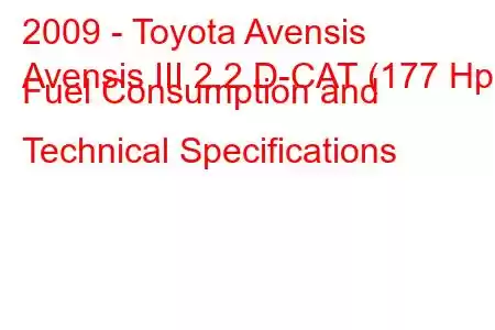 2009 - Toyota Avensis
Avensis III 2.2 D-CAT (177 Hp) Fuel Consumption and Technical Specifications