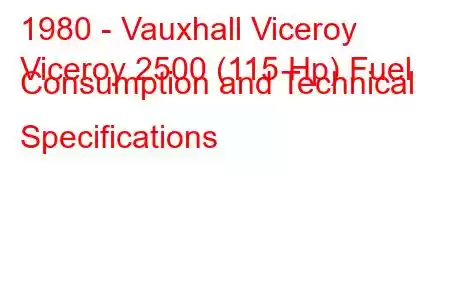 1980 - Vauxhall Viceroy
Viceroy 2500 (115 Hp) Fuel Consumption and Technical Specifications