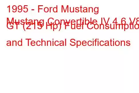 1995 - Ford Mustang
Mustang Convertible IV 4.6 V8 GT (215 Hp) Fuel Consumption and Technical Specifications