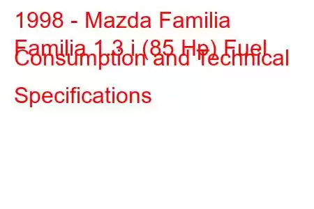 1998 - Mazda Familia
Familia 1.3 i (85 Hp) Fuel Consumption and Technical Specifications