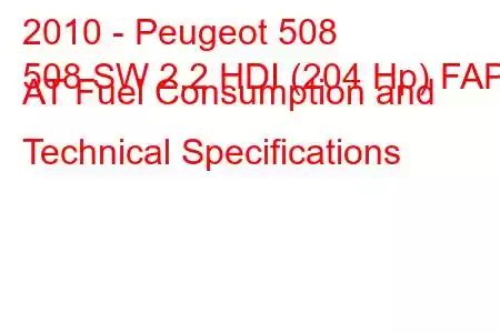 2010 - Peugeot 508
508 SW 2.2 HDI (204 Hp) FAP AT Fuel Consumption and Technical Specifications