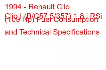 1994 - Renault Clio
Clio I (B/C57,5/357) 1.8 i RSi (109 Hp) Fuel Consumption and Technical Specifications