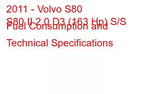 2011 - Volvo S80
S80 II 2.0 D3 (163 Hp) S/S Fuel Consumption and Technical Specifications