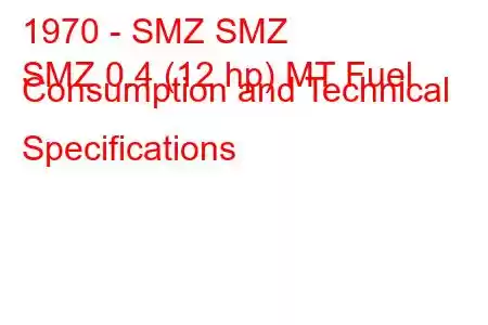 1970 - SMZ SMZ
SMZ 0.4 (12 hp) MT Fuel Consumption and Technical Specifications