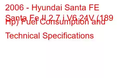 2006 - Hyundai Santa FE
Santa Fe II 2.7 i V6 24V (189 Hp) Fuel Consumption and Technical Specifications