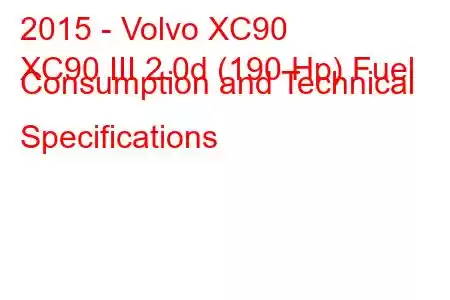 2015 - Volvo XC90
XC90 III 2.0d (190 Hp) Fuel Consumption and Technical Specifications