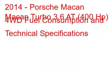 2014 - Porsche Macan
Macan Turbo 3.6 AT (400 Hp) 4WD Fuel Consumption and Technical Specifications