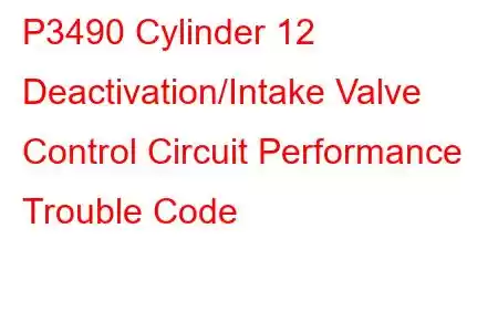 P3490 Cylinder 12 Deactivation/Intake Valve Control Circuit Performance Trouble Code