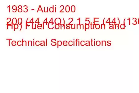 1983 - Audi 200
200 (44,44Q) 2.1 5 E (44) (136 Hp) Fuel Consumption and Technical Specifications