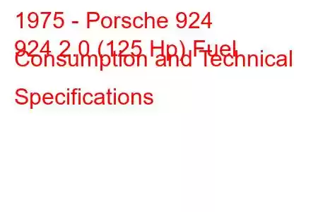 1975 - Porsche 924
924 2.0 (125 Hp) Fuel Consumption and Technical Specifications