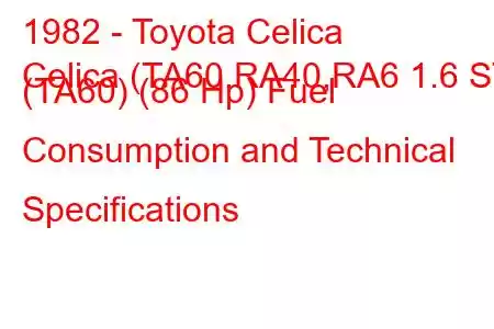 1982 - Toyota Celica
Celica (TA60,RA40,RA6 1.6 ST (TA60) (86 Hp) Fuel Consumption and Technical Specifications