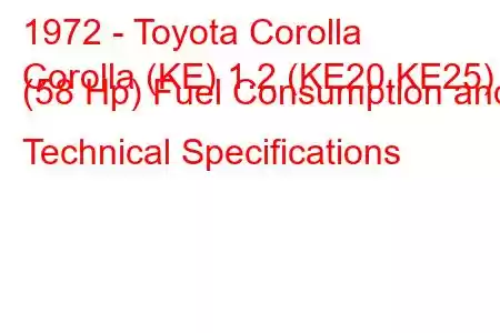 1972 - Toyota Corolla
Corolla (KE) 1.2 (KE20,KE25) (58 Hp) Fuel Consumption and Technical Specifications