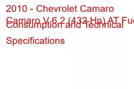 2010 - Chevrolet Camaro
Camaro V 6.2 (432 Hp) AT Fuel Consumption and Technical Specifications