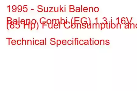 1995 - Suzuki Baleno
Baleno Combi (EG) 1.3 i 16V (85 Hp) Fuel Consumption and Technical Specifications