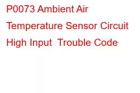 P0073 Ambient Air Temperature Sensor Circuit High Input Trouble Code