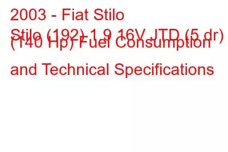 2003 - Fiat Stilo
Stilo (192) 1.9 16V JTD (5 dr) (140 Hp) Fuel Consumption and Technical Specifications