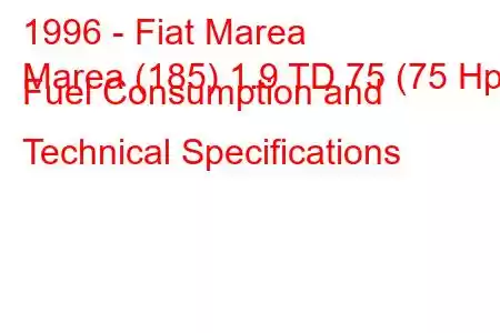 1996 - Fiat Marea
Marea (185) 1.9 TD 75 (75 Hp) Fuel Consumption and Technical Specifications