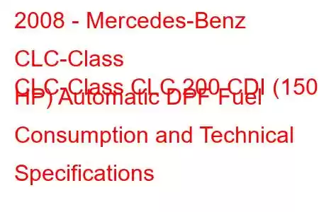 2008 - Mercedes-Benz CLC-Class
CLC-Class CLC 200 CDI (150 HP) Automatic DPF Fuel Consumption and Technical Specifications