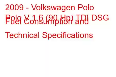 2009 - Volkswagen Polo
Polo V 1.6 (90 Hp) TDI DSG Fuel Consumption and Technical Specifications