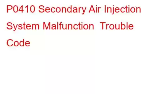 P0410 Secondary Air Injection System Malfunction Trouble Code