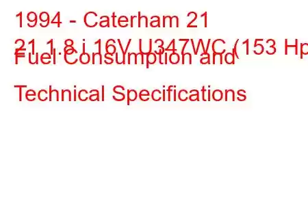 1994 - Caterham 21
21 1.8 i 16V U347WC (153 Hp) Fuel Consumption and Technical Specifications