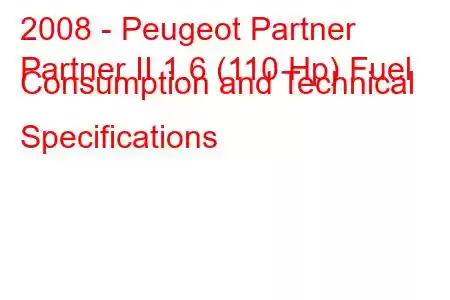 2008 - Peugeot Partner
Partner II 1.6 (110 Hp) Fuel Consumption and Technical Specifications