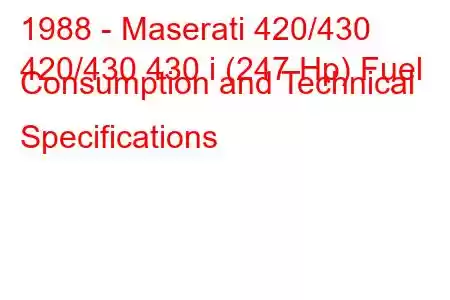 1988 - Maserati 420/430
420/430 430 i (247 Hp) Fuel Consumption and Technical Specifications