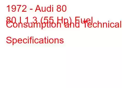 1972 - Audi 80
80 I 1.3 (55 Hp) Fuel Consumption and Technical Specifications