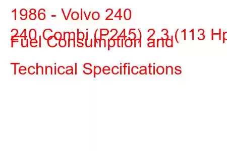 1986 - Volvo 240
240 Combi (P245) 2.3 (113 Hp) Fuel Consumption and Technical Specifications