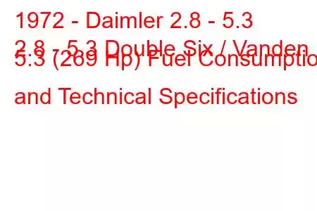 1972 - Daimler 2.8 - 5.3
2.8 - 5.3 Double Six / Vanden 5.3 (269 Hp) Fuel Consumption and Technical Specifications