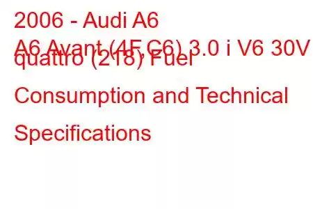 2006 - Audi A6
A6 Avant (4F,C6) 3.0 i V6 30V quattro (218) Fuel Consumption and Technical Specifications