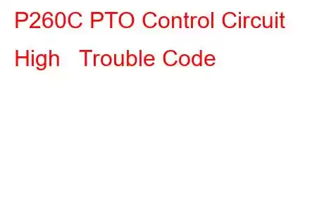  P260C PTO Control Circuit High Trouble Code