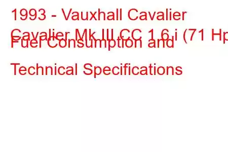 1993 - Vauxhall Cavalier
Cavalier Mk III CC 1.6 i (71 Hp) Fuel Consumption and Technical Specifications