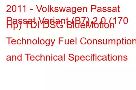 2011 - Volkswagen Passat
Passat Variant (B7) 2.0 (170 Hp) TDI DSG BlueMotion Technology Fuel Consumption and Technical Specifications