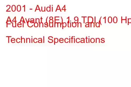 2001 - Audi A4
A4 Avant (8E) 1.9 TDI (100 Hp) Fuel Consumption and Technical Specifications