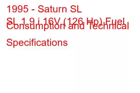 1995 - Saturn SL
SL 1.9 i 16V (126 Hp) Fuel Consumption and Technical Specifications