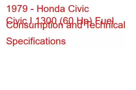 1979 - Honda Civic
Civic I 1300 (60 Hp) Fuel Consumption and Technical Specifications