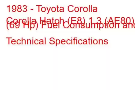 1983 - Toyota Corolla
Corolla Hatch (E8) 1.3 (AE80) (69 Hp) Fuel Consumption and Technical Specifications