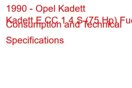 1990 - Opel Kadett
Kadett E CC 1.4 S (75 Hp) Fuel Consumption and Technical Specifications