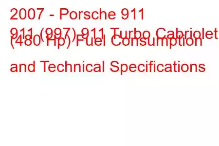 2007 - Porsche 911
911 (997) 911 Turbo Cabriolet (480 Hp) Fuel Consumption and Technical Specifications