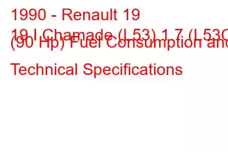 1990 - Renault 19
19 I Chamade (L53) 1.7 (L53C) (90 Hp) Fuel Consumption and Technical Specifications