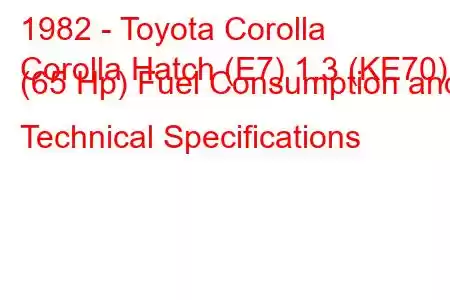 1982 - Toyota Corolla
Corolla Hatch (E7) 1.3 (KE70) (65 Hp) Fuel Consumption and Technical Specifications