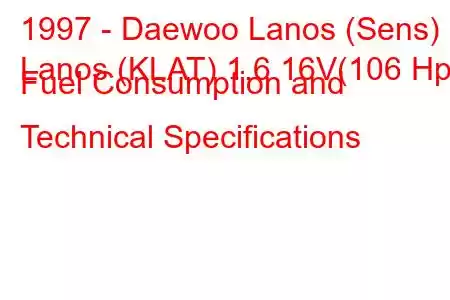 1997 - Daewoo Lanos (Sens)
Lanos (KLAT) 1.6 16V(106 Hp) Fuel Consumption and Technical Specifications